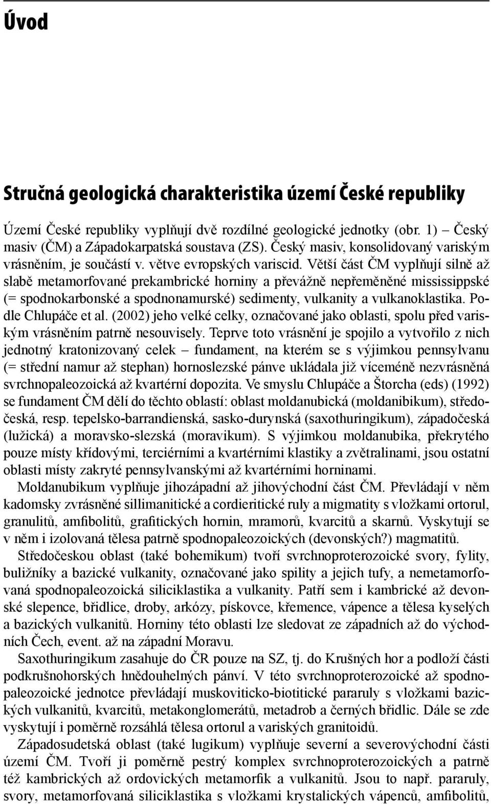 Větší část ČM vyplňují silně až slabě metamorfované prekambrické horniny a převážně nepřeměněné mississippské (= spodnokarbonské a spodnonamurské) sedimenty, vulkanity a vulkanoklastika.