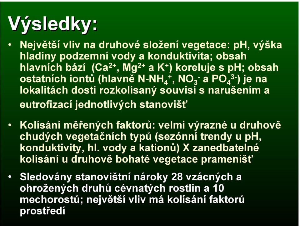 měřených faktorů: velmi výrazné u druhově chudých vegetačních typů (sezónní trendy u ph, konduktivity, hl.