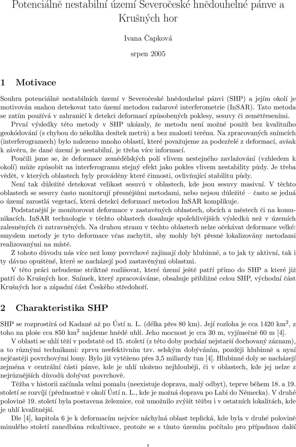 První výsledky této metody v SHP ukázaly, že metodu není možné použít bez kvalitního geokódování (s chybou do několika desítek metrů) a bez znalosti terénu.