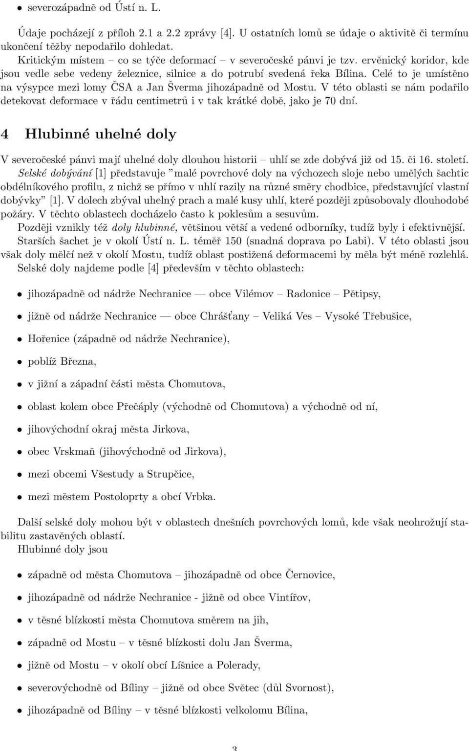 Celé to je umístěno na výsypce mezi lomy ČSA a Jan Šverma jihozápadně od Mostu. V této oblasti se nám podařilo detekovat deformace v řádu centimetrů i v tak krátké době, jako je 70 dní.