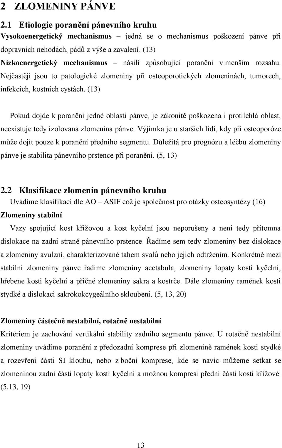 (13) Pokud dojde k poranění jedné oblasti pánve, je zákonitě poškozena i protilehlá oblast, neexistuje tedy izolovaná zlomenina pánve.