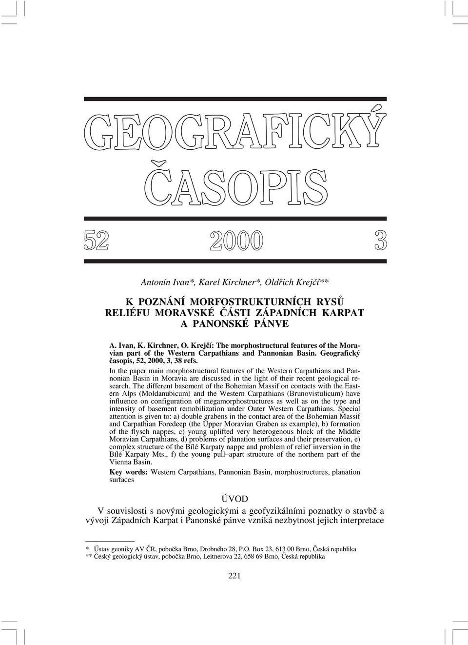 In the paper main morphostructural features of the Western Carpathians and Pannonian Basin in Moravia are discussed in the light of their recent geological research.