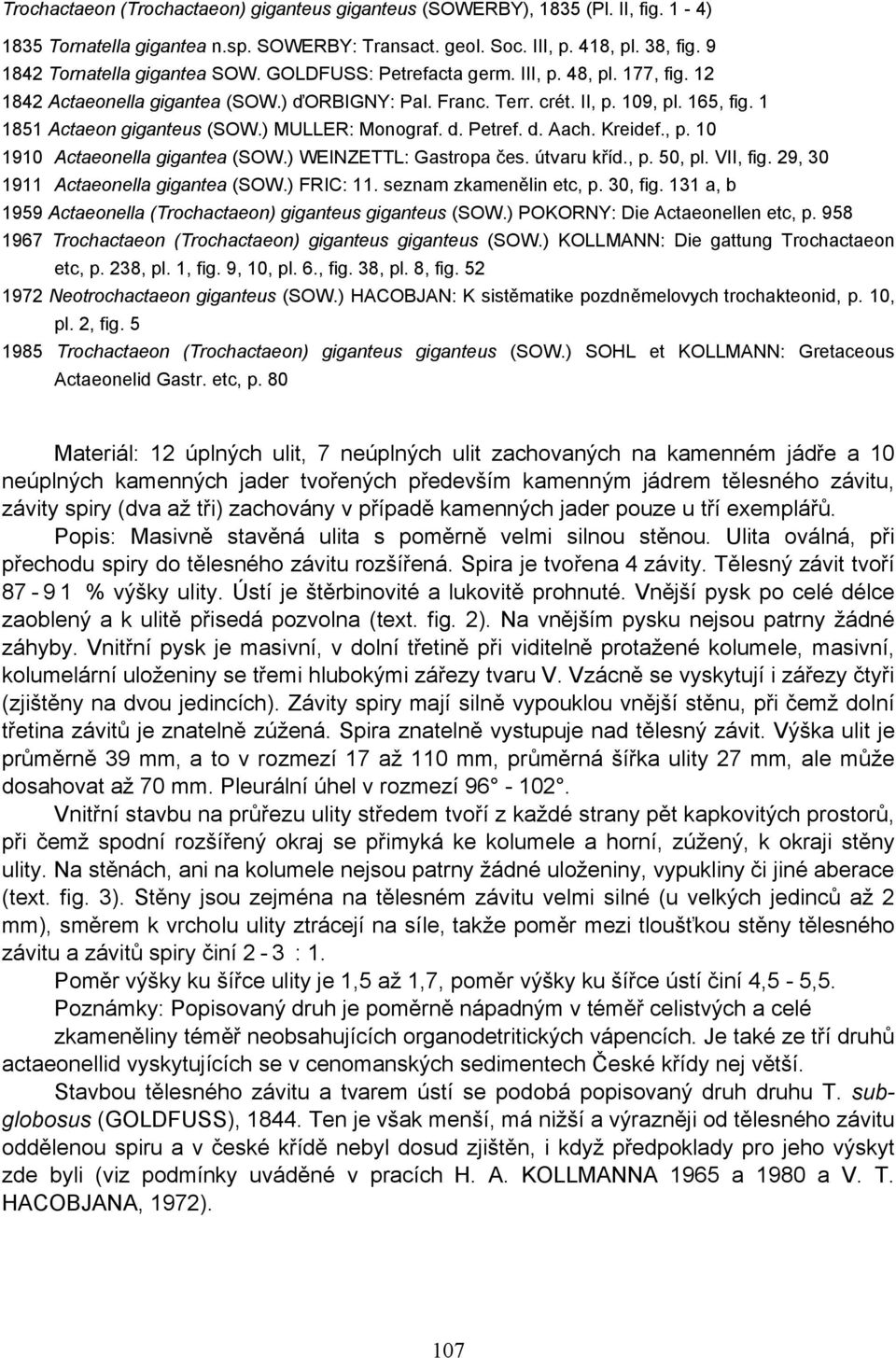 1 1851 Actaeon giganteus (SOW.) MULLER: Monograf. d. Petref. d. Aach. Kreidef., p. 10 1910 Actaeonella gigantea (SOW.) WEINZETTL: Gastropa čes. útvaru kříd., p. 50, pl. VII, fig.