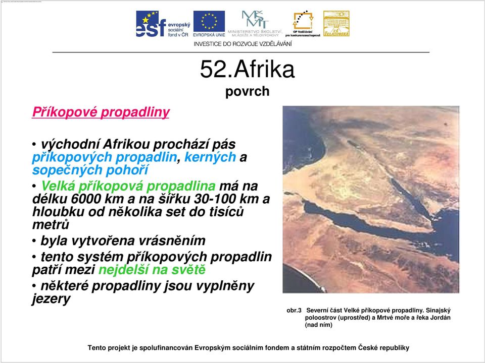 šířku 30-100 km a hloubku od několika set do tisíců metrů byla vytvořena vrásněním tento systém příkopových propadlin patří mezi nejdelší na