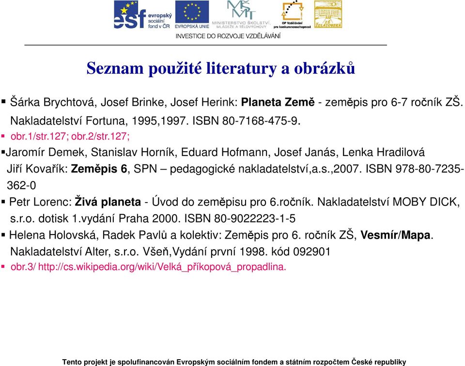 ISBN 978-80-7235-362-0 Petr Lorenc: Živá planeta - Úvod do zeměpisu pro 6.ročník. Nakladatelství MOBY DICK, s.r.o. dotisk 1.vydání Praha 2000.