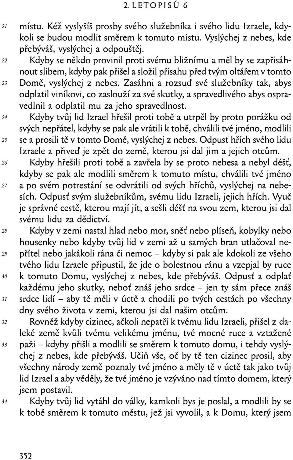 Zasáhni a rozsuď své služebníky tak, abys odplatil viníkovi, co zaslouží za své skutky, a spravedlivého abys ospravedlnil a odplatil mu za jeho spravedlnost.
