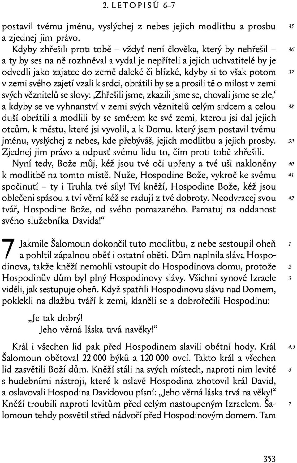 však potom v zemi svého zajetí vzali k srdci, obrátili by se a prosili tě o milost v zemi svých věznitelů se slovy: Zhřešili jsme, zkazili jsme se, chovali jsme se zle, a kdyby se ve vyhnanství v