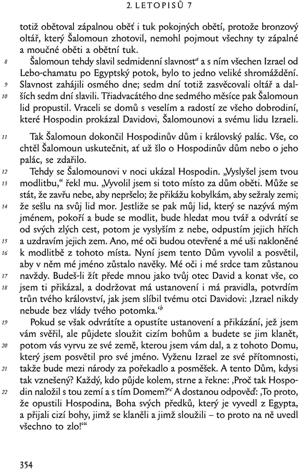 Slavnost zahájili osmého dne; sedm dní totiž zasvěcovali oltář a dalších sedm dní slavili. Třiadvacátého dne sedmého měsíce pak Šalomoun lid propustil.