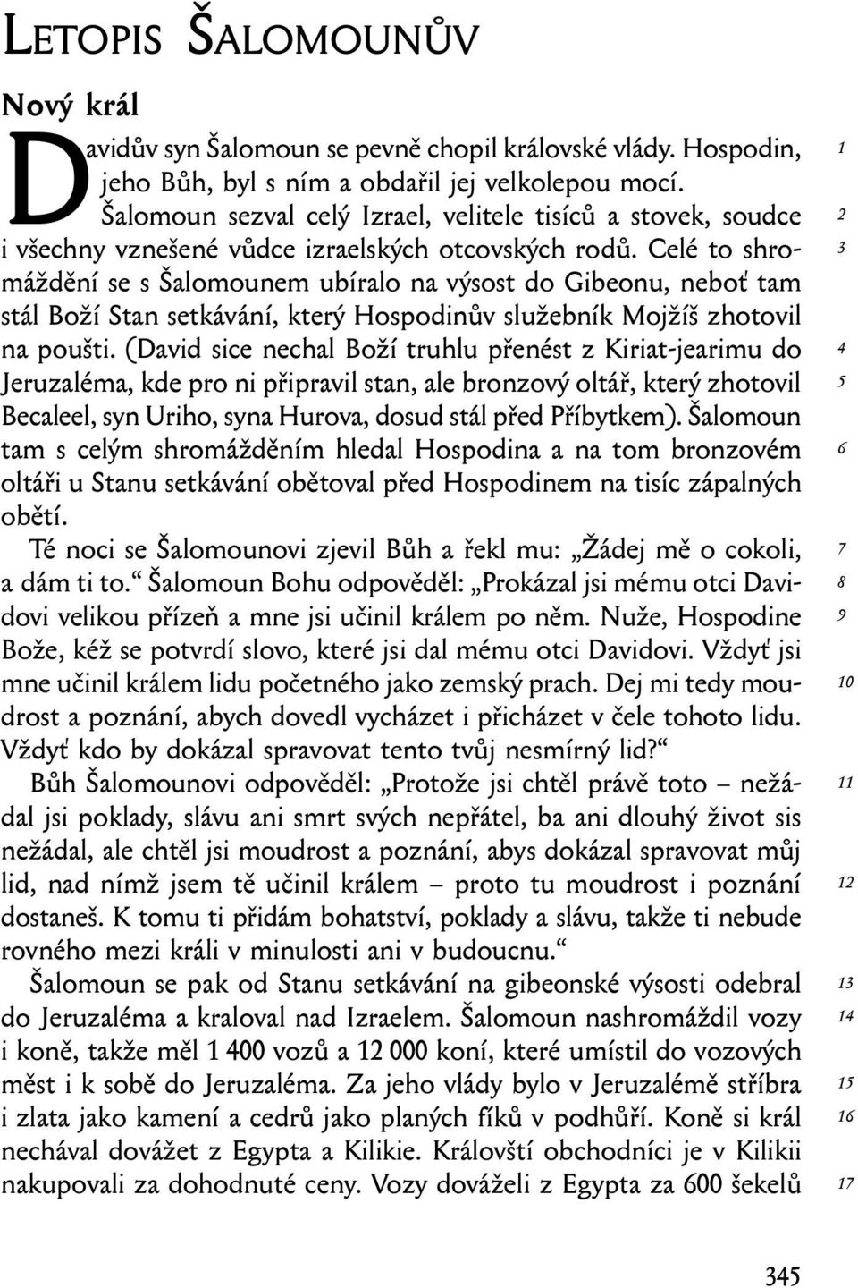 Celé to shromáždění se s Šalomounem ubíralo na výsost do Gibeonu, neboť tam stál Boží Stan setkávání, který Hospodinův služebník Mojžíš zhotovil na poušti.