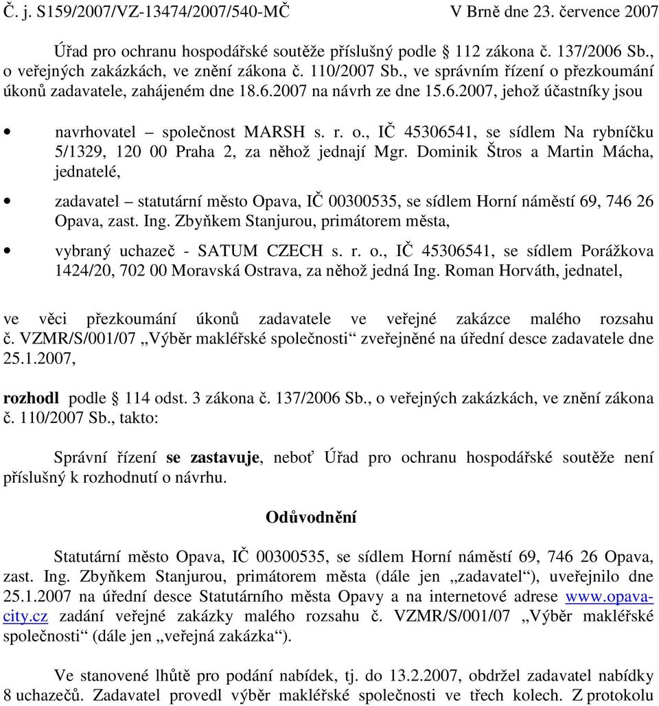 Dominik Štros a Martin Mácha, jednatelé, zadavatel statutární město Opava, IČ 00300535, se sídlem Horní náměstí 69, 746 26 Opava, zast. Ing.