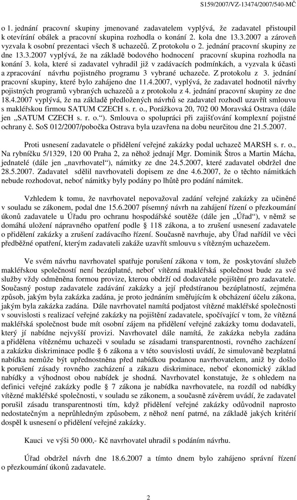 kola, které si zadavatel vyhradil již v zadávacích podmínkách, a vyzvala k účasti a zpracování návrhu pojistného programu 3 vybrané uchazeče. Z protokolu z 3.