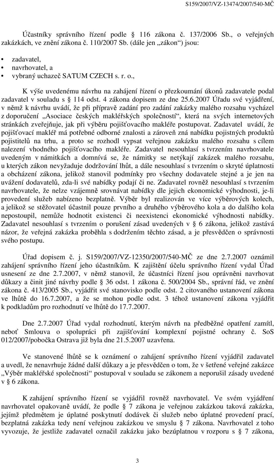 2007 Úřadu své vyjádření, v němž k návrhu uvádí, že při přípravě zadání pro zadání zakázky malého rozsahu vycházel z doporučení Asociace českých makléřských společností, která na svých internetových