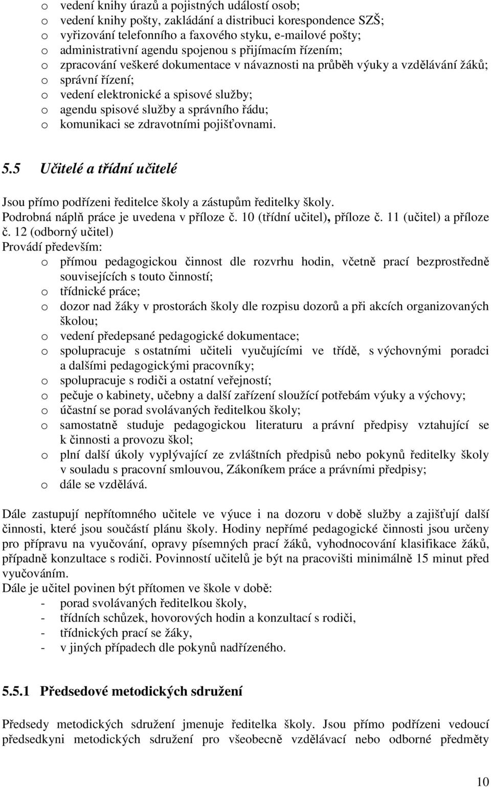 správního řádu; o komunikaci se zdravotními pojišťovnami. 5.5 Učitelé a třídní učitelé Jsou přímo podřízeni ředitelce školy a zástupům ředitelky školy. Podrobná náplň práce je uvedena v příloze č.