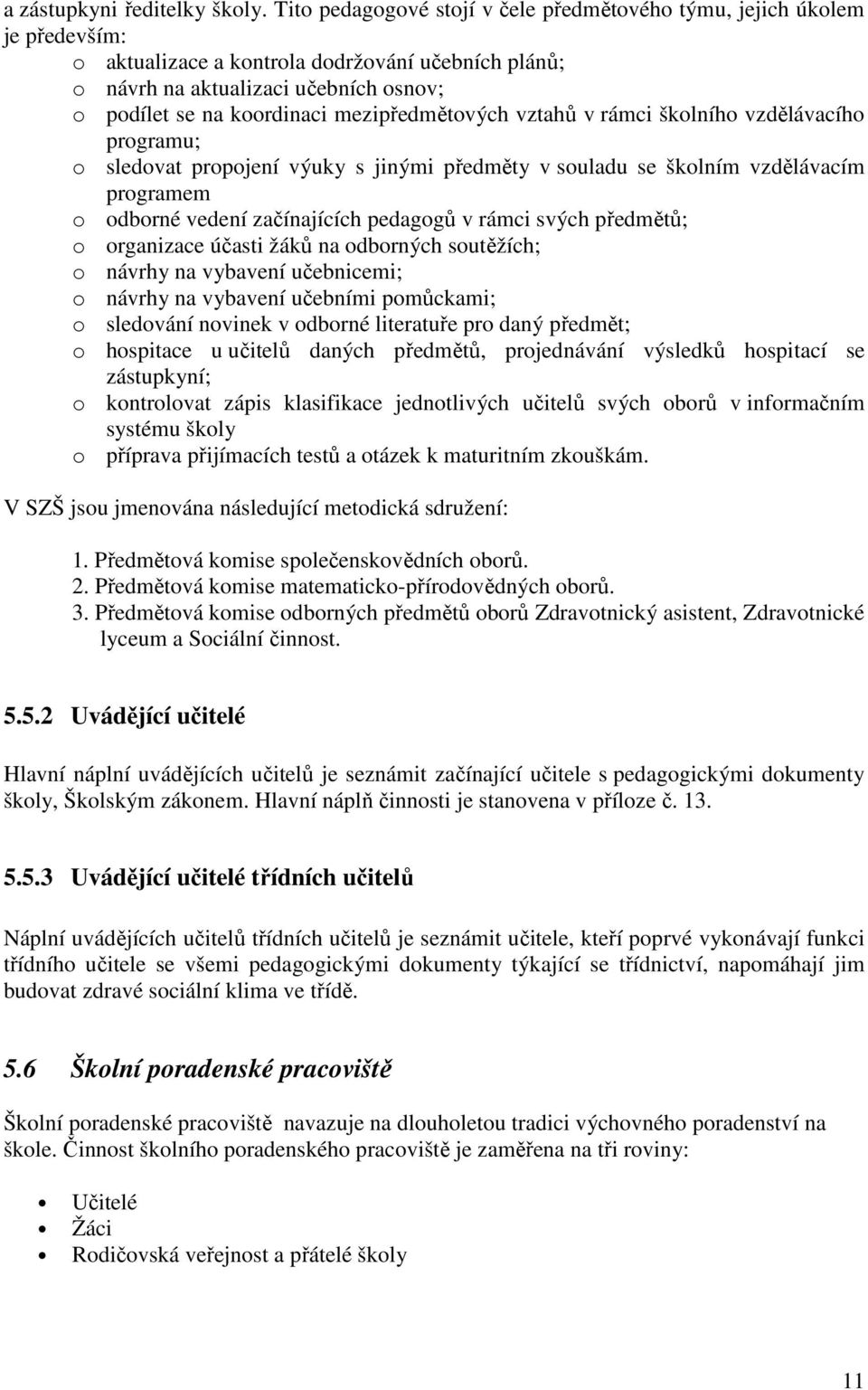 mezipředmětových vztahů v rámci školního vzdělávacího programu; o sledovat propojení výuky s jinými předměty v souladu se školním vzdělávacím programem o odborné vedení začínajících pedagogů v rámci