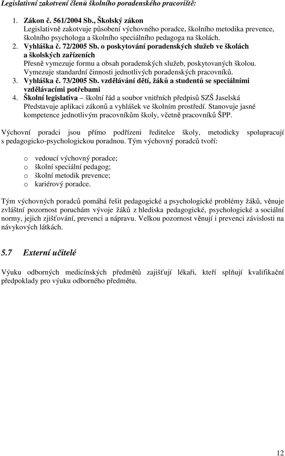 o poskytování poradenských služeb ve školách a školských zařízeních Přesně vymezuje formu a obsah poradenských služeb, poskytovaných školou.