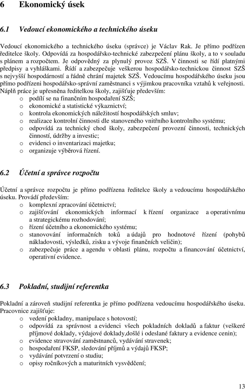 Řídí a zabezpečuje veškerou hospodářsko-technickou činnost SZŠ s nejvyšší hospodárností a řádně chrání majetek SZŠ.