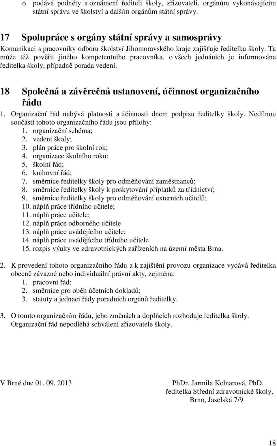 o všech jednáních je informována ředitelka školy, případně porada vedení. 18 Společná a závěrečná ustanovení, účinnost organizačního řádu 1.