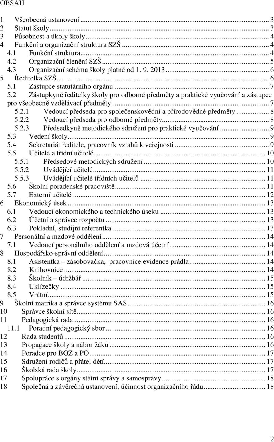 2 Zástupkyně ředitelky školy pro odborné předměty a praktické vyučování a zástupce pro všeobecně vzdělávací předměty... 7 5.2.1 Vedoucí předseda pro společenskovědní a přírodovědné předměty... 8 5.2.2 Vedoucí předseda pro odborné předměty.