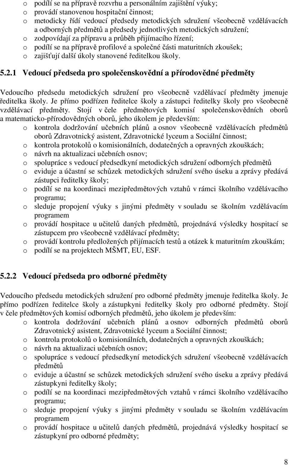 úkoly stanovené ředitelkou školy. 5.2.1 Vedoucí předseda pro společenskovědní a přírodovědné předměty Vedoucího předsedu metodických sdružení pro všeobecně vzdělávací předměty jmenuje ředitelka školy.