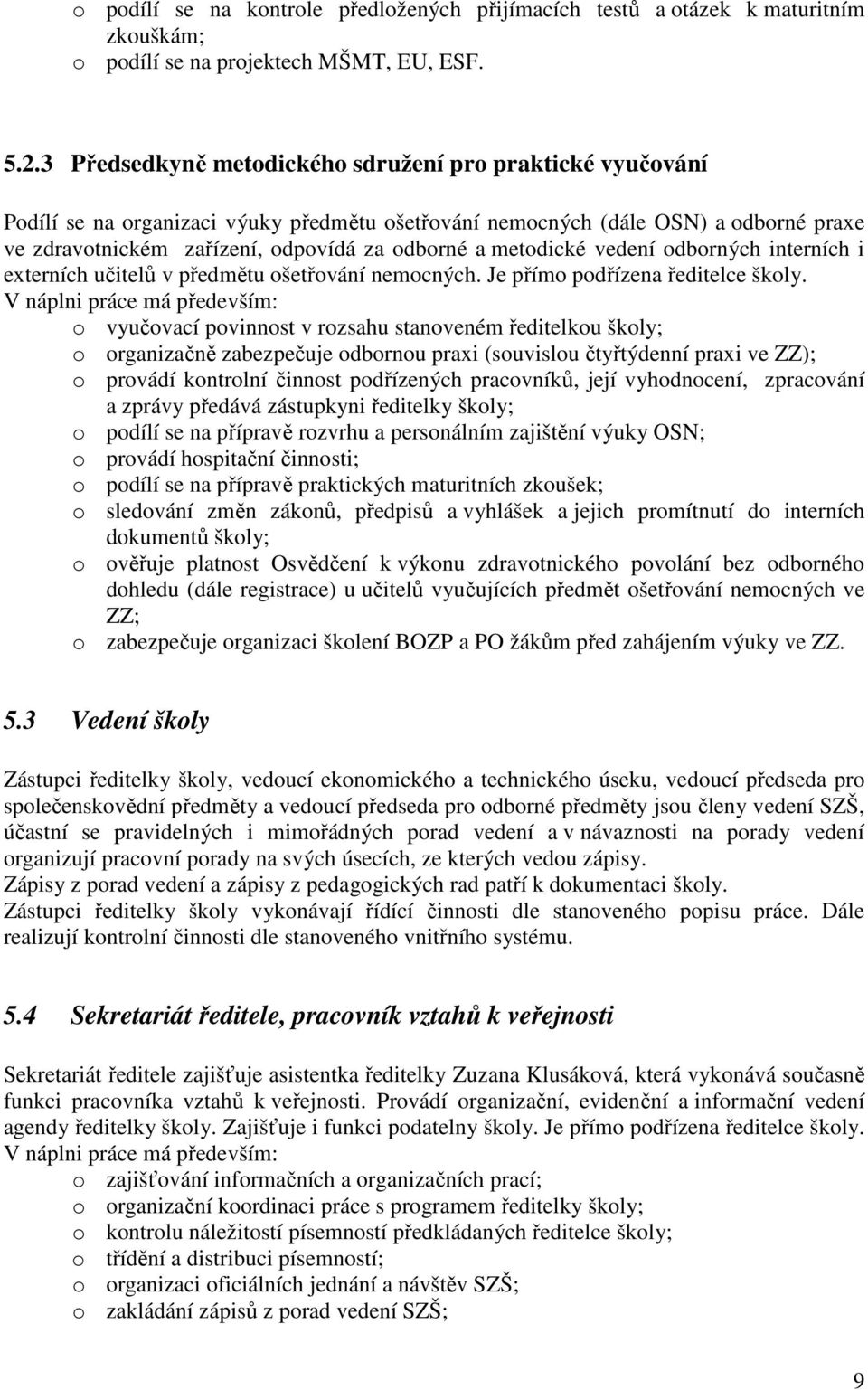 metodické vedení odborných interních i externích učitelů v předmětu ošetřování nemocných. Je přímo podřízena ředitelce školy.