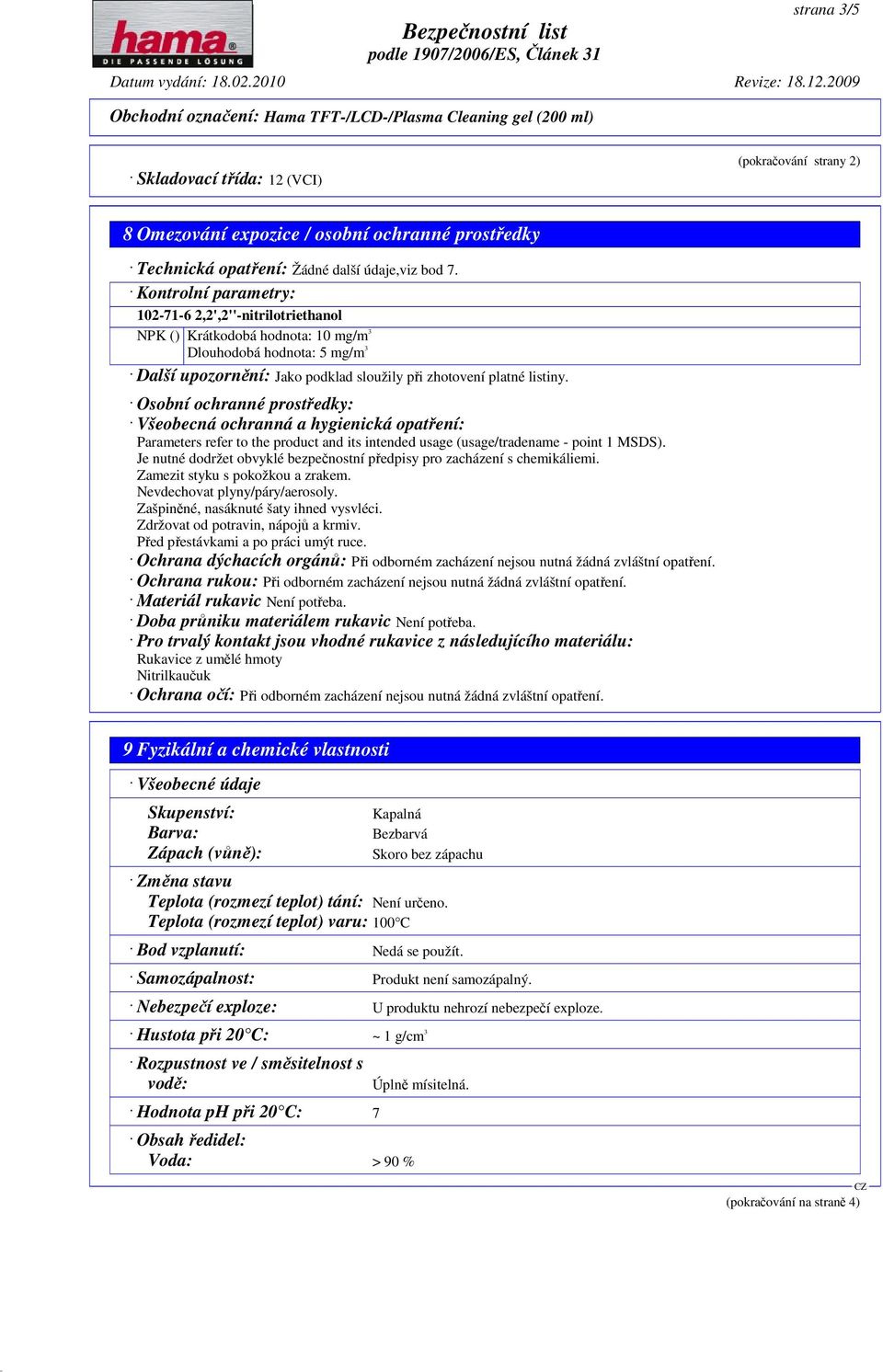 Osobní ochranné prostředky: Všeobecná ochranná a hygienická opatření: Parameters refer to the product and its intended usage (usage/tradename - point 1 MSDS).