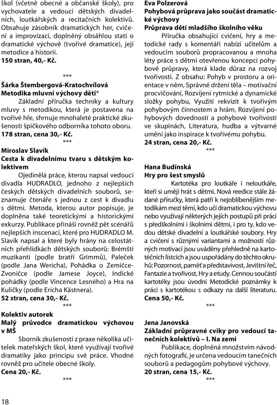 Šárka Štembergová-Kratochvílová Metodika mluvní výchovy dětí* Základní příručka techniky a kultury mluvy s metodikou, která je postavena na tvořivé hře, shrnuje mnohaleté praktické zkušenosti