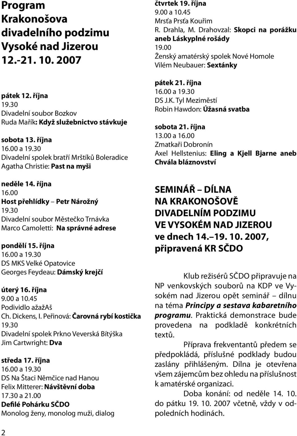 30 Divadelní soubor Městečko Trnávka Marco Camoletti: Na správné adrese pondělí 15. října 16.00 a 19.30 DS MKS Velké Opatovice Georges Feydeau: Dámský krejčí úterý 16. října 9.00 a 10.