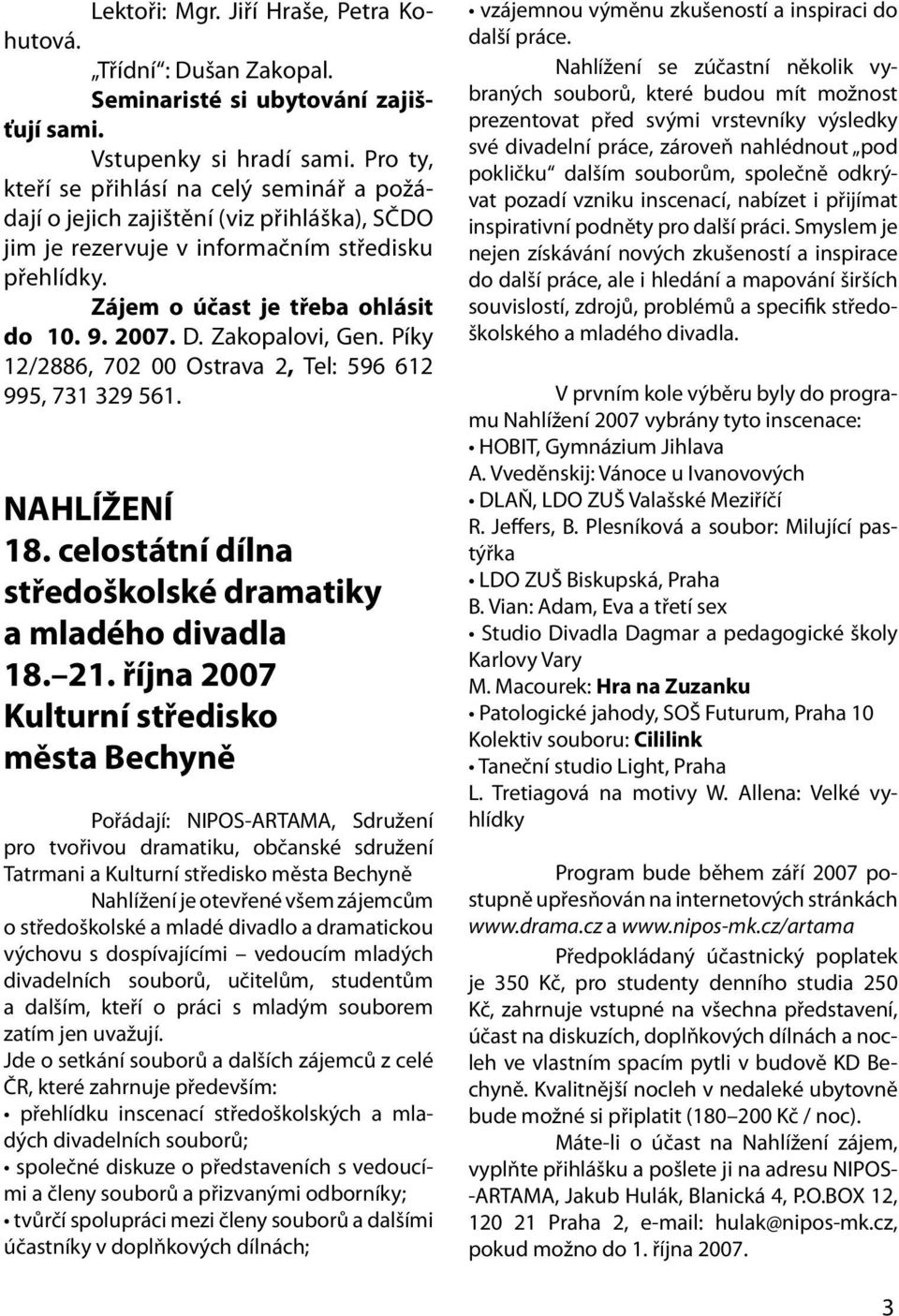 Zakopalovi, Gen. Píky 12/2886, 702 00 Ostrava 2, Tel: 596 612 995, 731 329 561. NAHLÍŽENÍ 18. celostátní dílna středoškolské dramatiky a mladého divadla 18. 21.