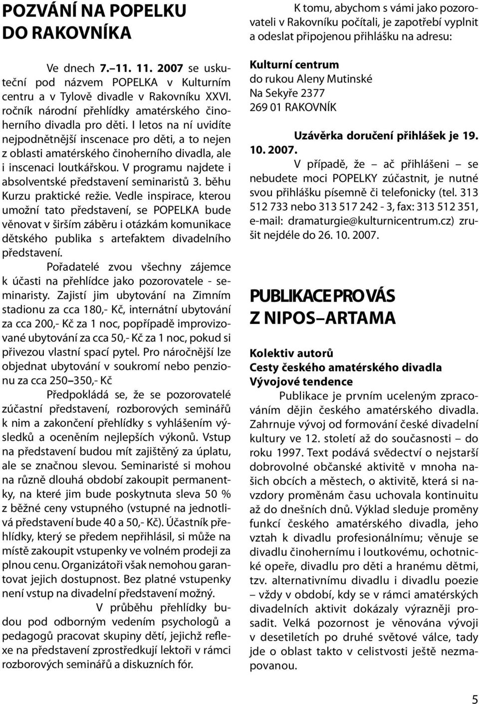 I letos na ní uvidíte nejpodnětnější inscenace pro děti, a to nejen z oblasti amatérského činoherního divadla, ale i inscenaci loutkářskou. V programu najdete i absolventské představení seminaristů 3.
