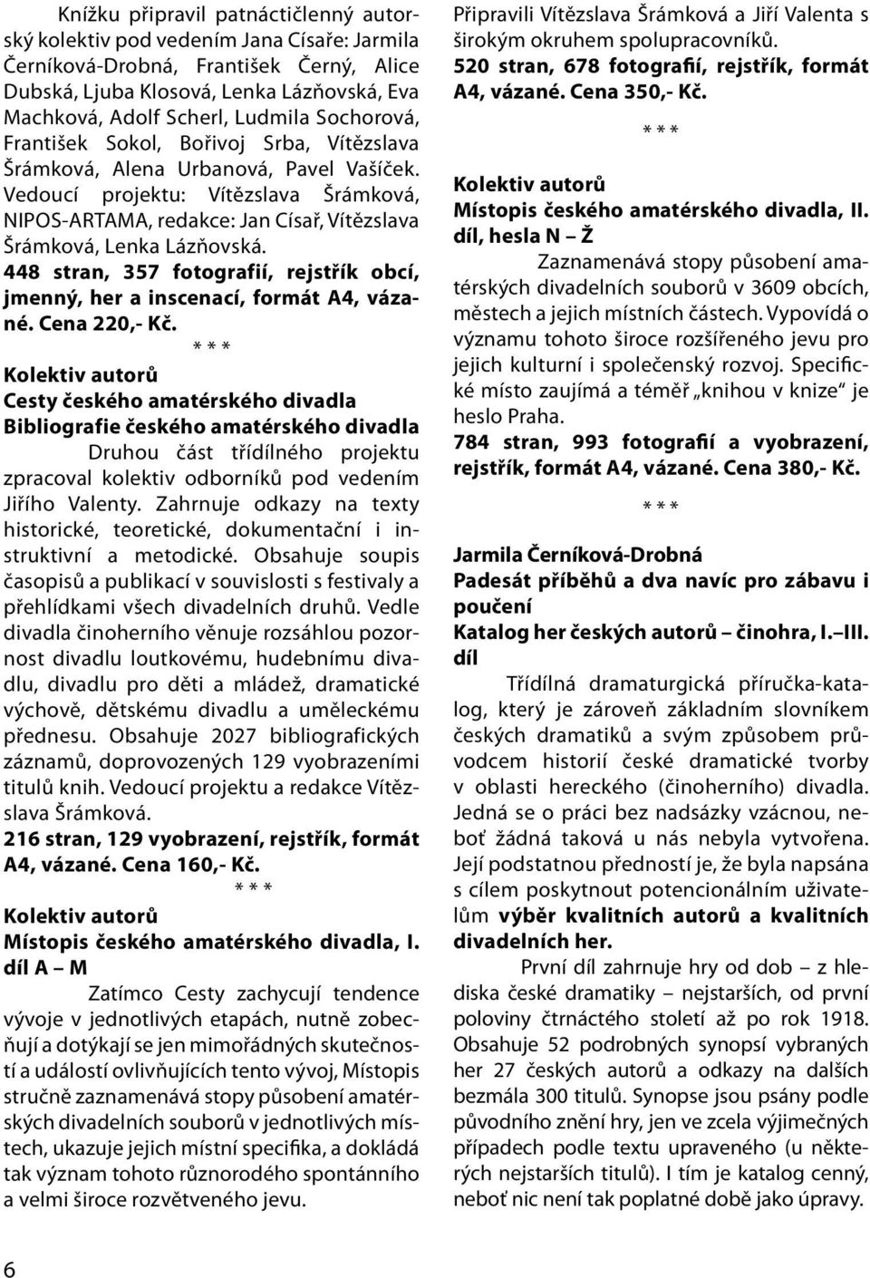 Vedoucí projektu: Vítězslava Šrámková, NIPOS-ARTAMA, redakce: Jan Císař, Vítězslava Šrámková, Lenka Lázňovská. 448 stran, 357 fotografií, rejstřík obcí, jmenný, her a inscenací, formát A4, vázané.