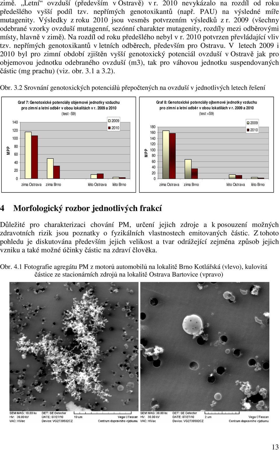 Na rozdíl od roku předešlého nebyl v r. 21 potvrzen převládající vliv tzv. nepřímých genotoxikantů v letních odběrech, především pro Ostravu.