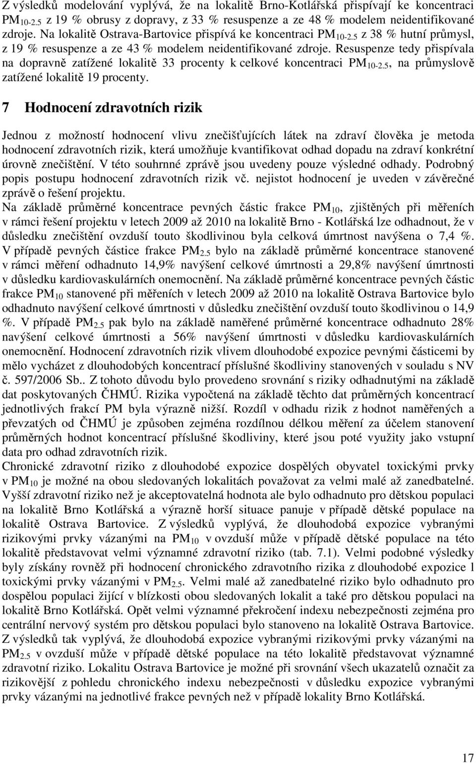 Resuspenze tedy přispívala na dopravně zatížené lokalitě 33 procenty k celkové koncentraci PM 1-2.5, na průmyslově zatížené lokalitě 19 procenty.