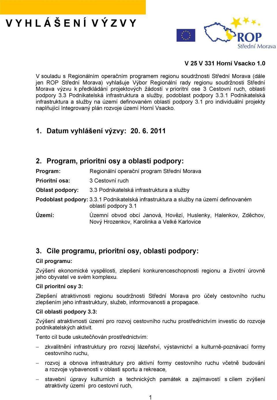 projektových žádostí v prioritní ose 3 Cestovní ruch, oblasti podpory 3.3 Podnikatelská infrastruktura a služby, podoblast podpory 3.3.1 Podnikatelská infrastruktura a služby na území definovaném oblastí podpory 3.