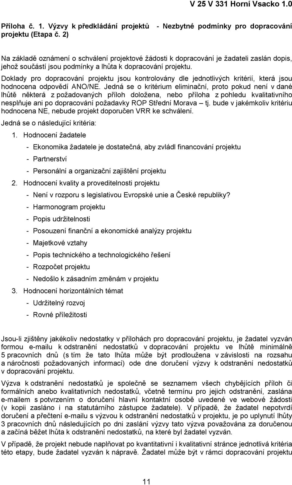 Doklady pro dopracování projektu jsou kontrolovány dle jednotlivých kritérií, která jsou hodnocena odpovědí ANO/NE.