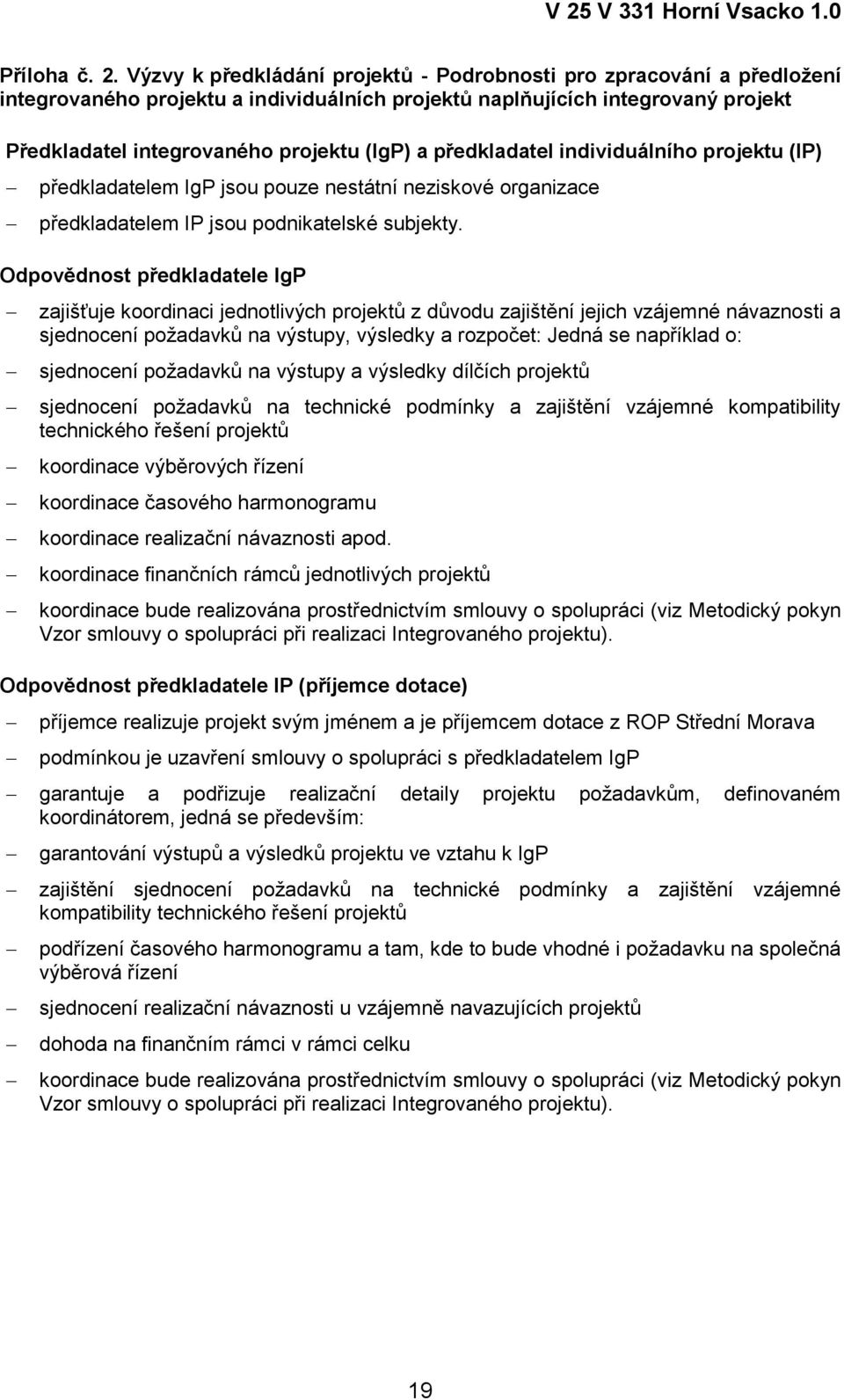 předkladatel individuálního projektu (IP) předkladatelem IgP jsou pouze nestátní neziskové organizace předkladatelem IP jsou podnikatelské subjekty.