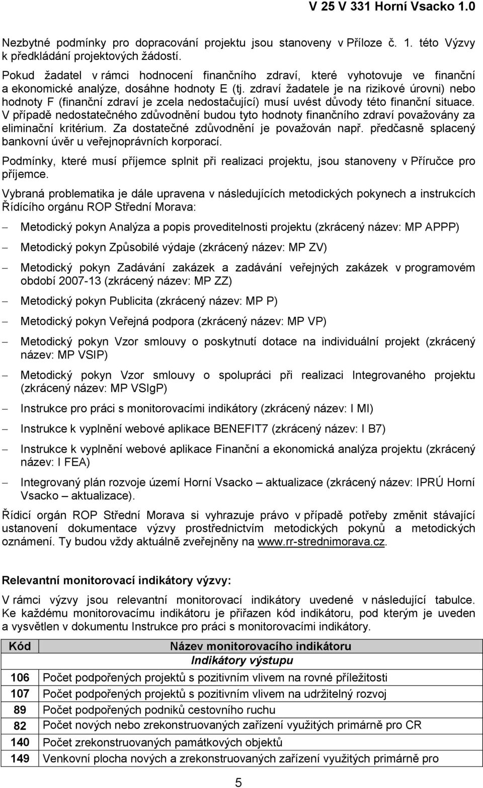 zdraví žadatele je na rizikové úrovni) nebo hodnoty F (finanční zdraví je zcela nedostačující) musí uvést důvody této finanční situace.