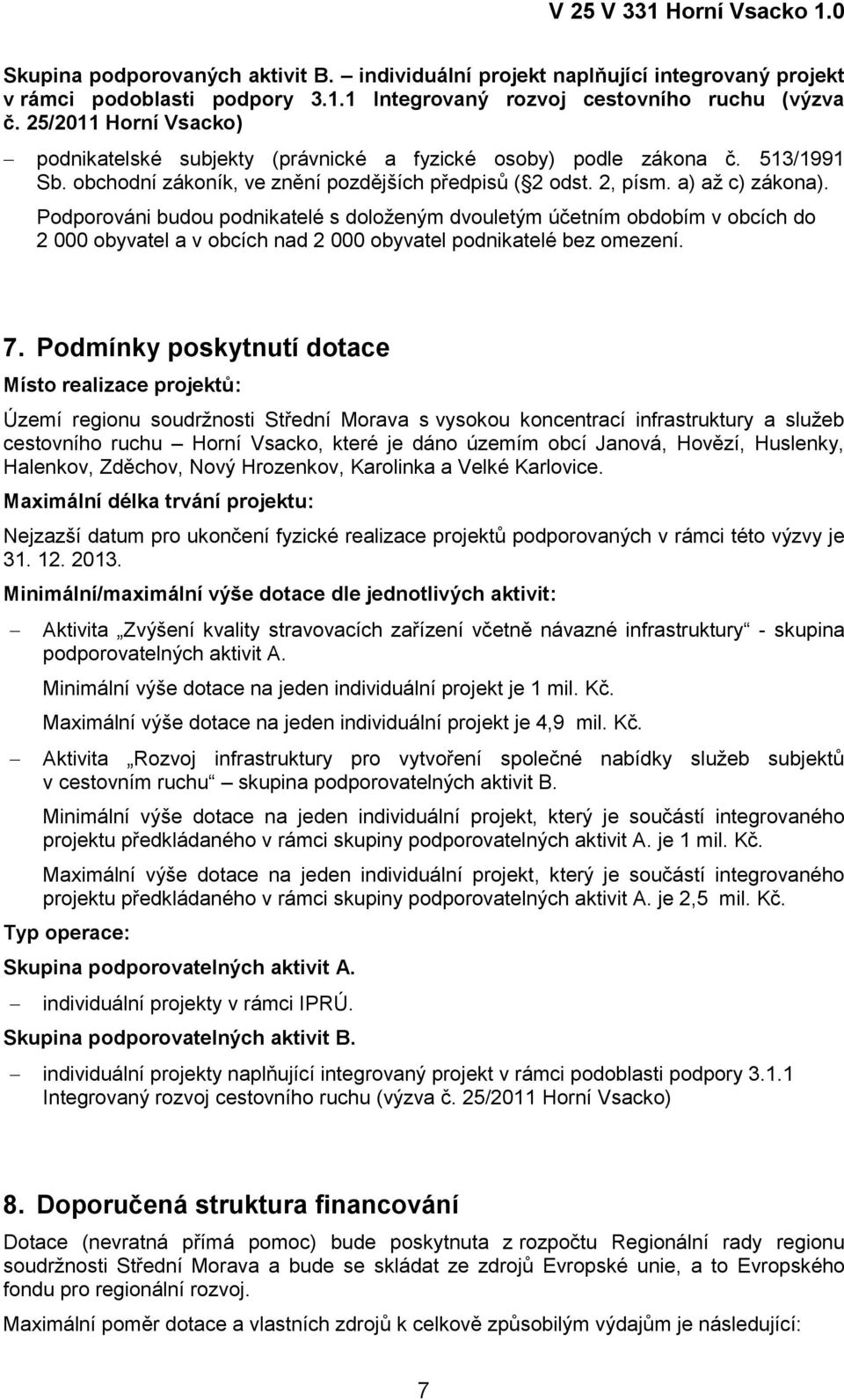 Podporováni budou podnikatelé s doloženým dvouletým účetním obdobím v obcích do 2 000 obyvatel a v obcích nad 2 000 obyvatel podnikatelé bez omezení. 7.