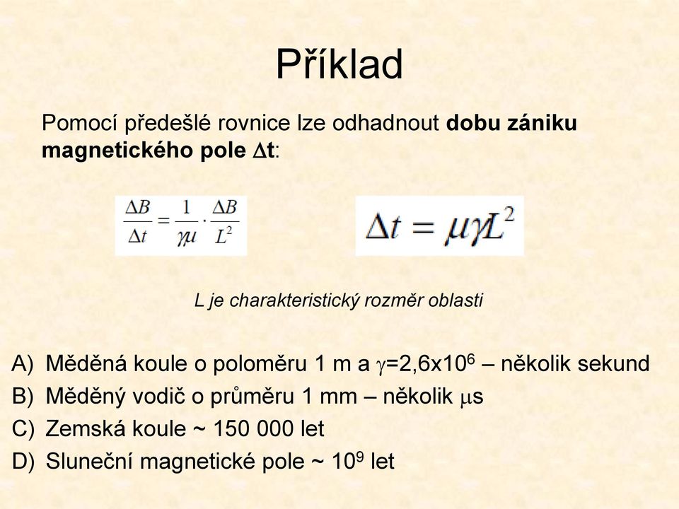 poloměru 1 m a g=2,6x10 6 několik sekund B) Měděný vodič o průměru 1 mm