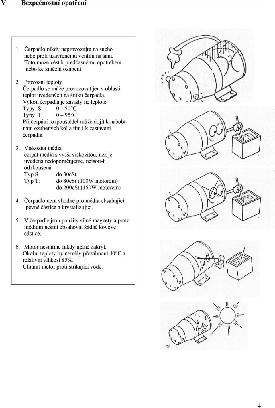 Typy S: 0 50 C Typy T: 0 95 C Při čerpání rozpouštědel může dojít k nabobtnání ozubených kol a tím i k zastavení čerpadla. 3.