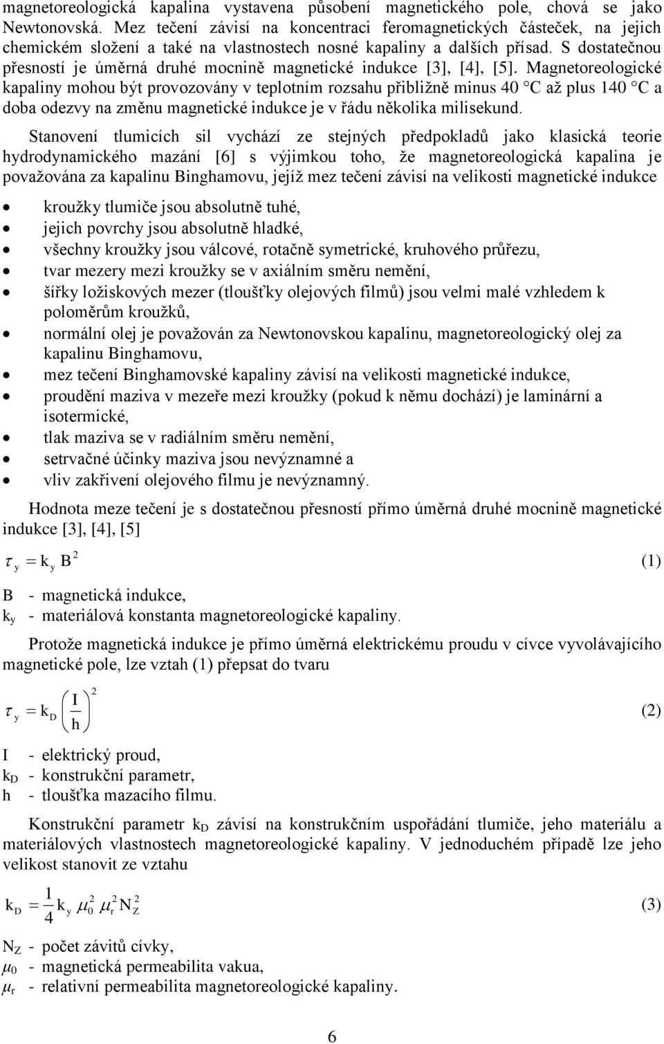 S dostatečnou přesností je úměrná druhé mocnině magnetické indukce [3], [4], [5].