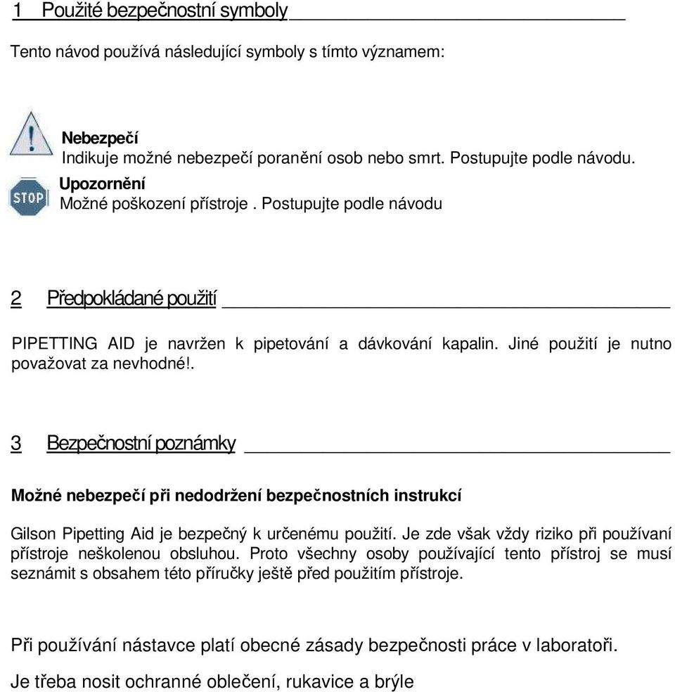 . 3 Bezpečnostní poznámky Možné nebezpečí při nedodržení bezpečnostních instrukcí Gilson Pipetting Aid je bezpečný k určenému použití.