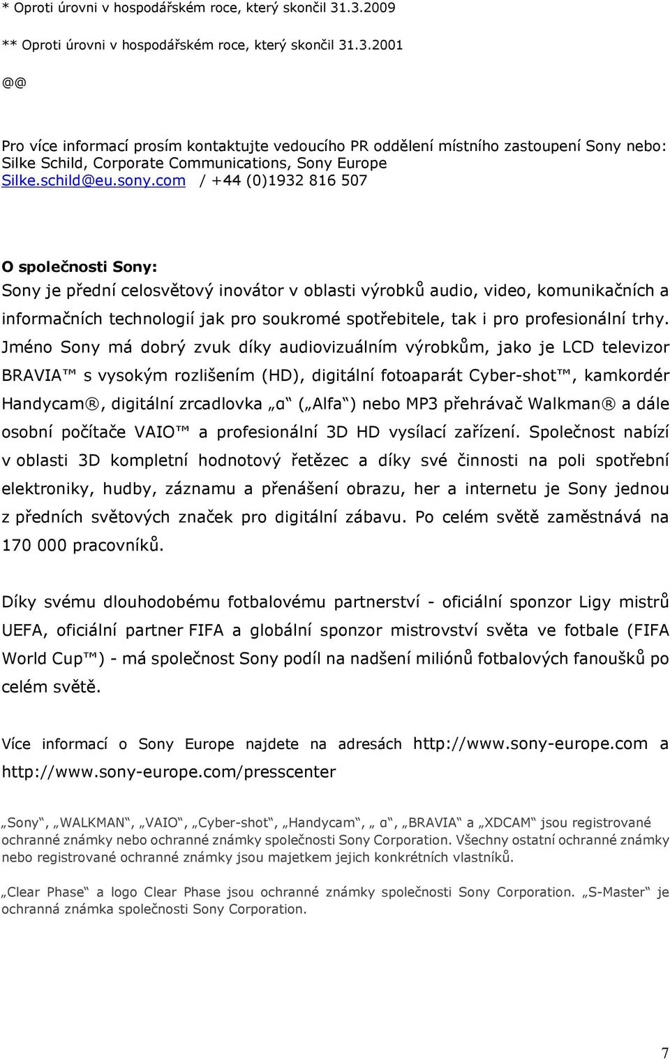 com / +44 (0)1932 816 507 O společnosti Sony: Sony je přední celosvětový inovátor v oblasti výrobků audio, video, komunikačních a informačních technologií jak pro soukromé spotřebitele, tak i pro