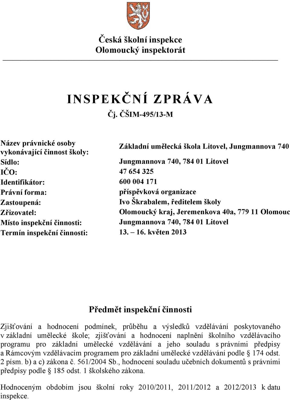 Právní forma: příspěvková organizace Zastoupená: Ivo Škrabalem, ředitelem školy Zřizovatel: Olomoucký kraj, Jeremenkova 40a, 779 11 Olomouc Místo inspekční činnosti: Jungmannova 740, 784 01 Litovel