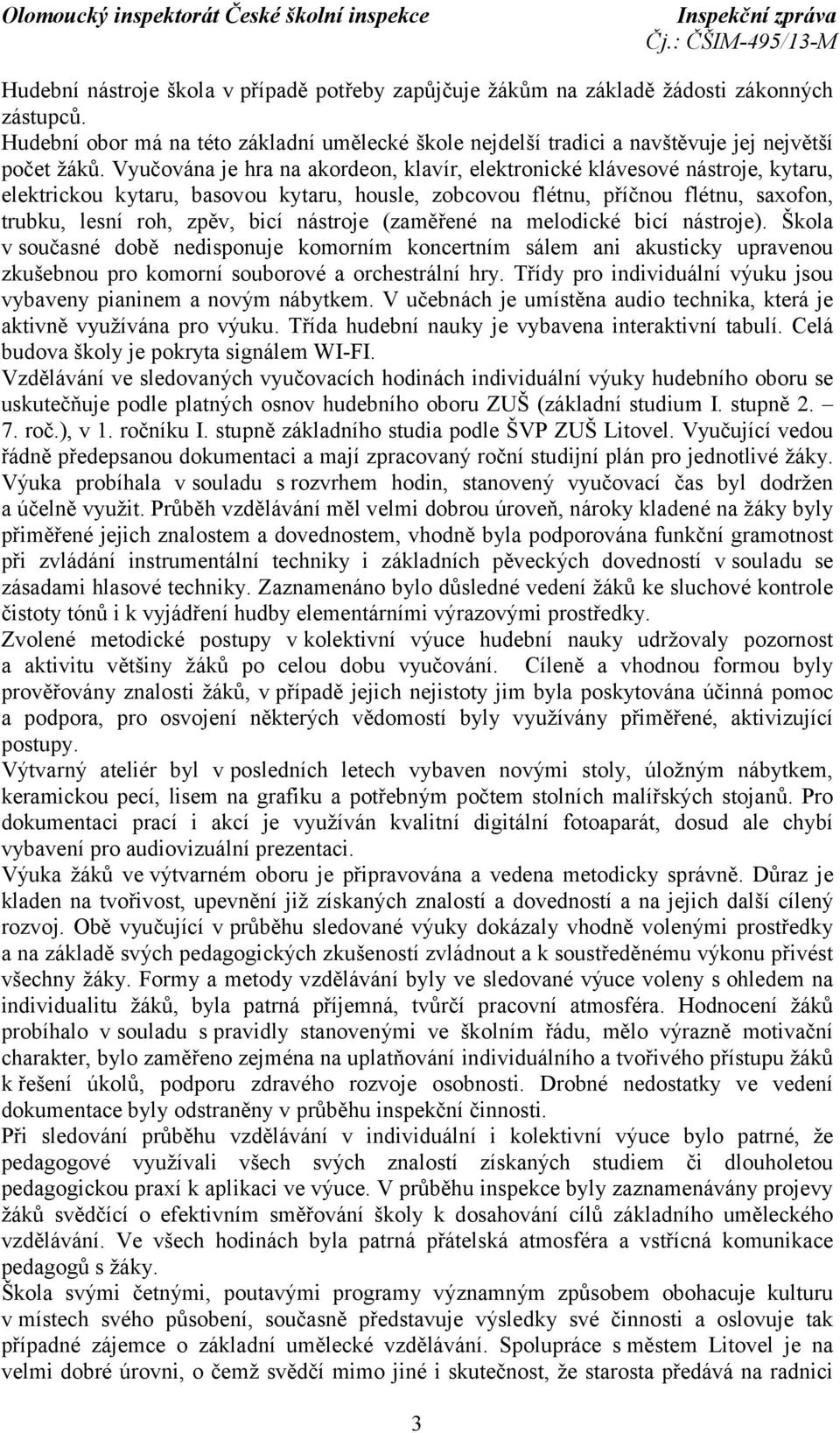 nástroje (zaměřené na melodické bicí nástroje). Škola v současné době nedisponuje komorním koncertním sálem ani akusticky upravenou zkušebnou pro komorní souborové a orchestrální hry.