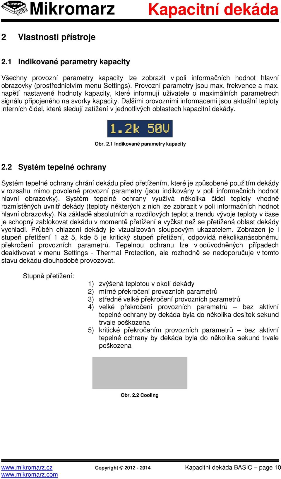 Dalšími provozními informacemi jsou aktuální teploty interních čidel, které sledují zatížení v jednotlivých oblastech kapacitní dekády. Obr. 2.1 Indikované parametry kapacity 2.