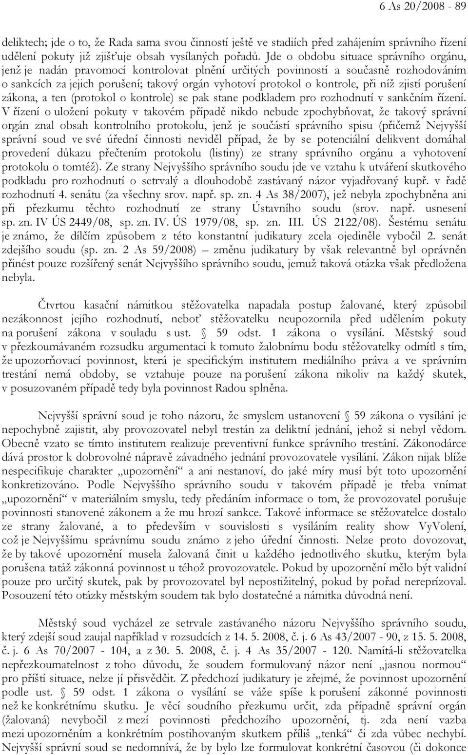 při níž zjistí porušení zákona, a ten (protokol o kontrole) se pak stane podkladem pro rozhodnutí v sankčním řízení.