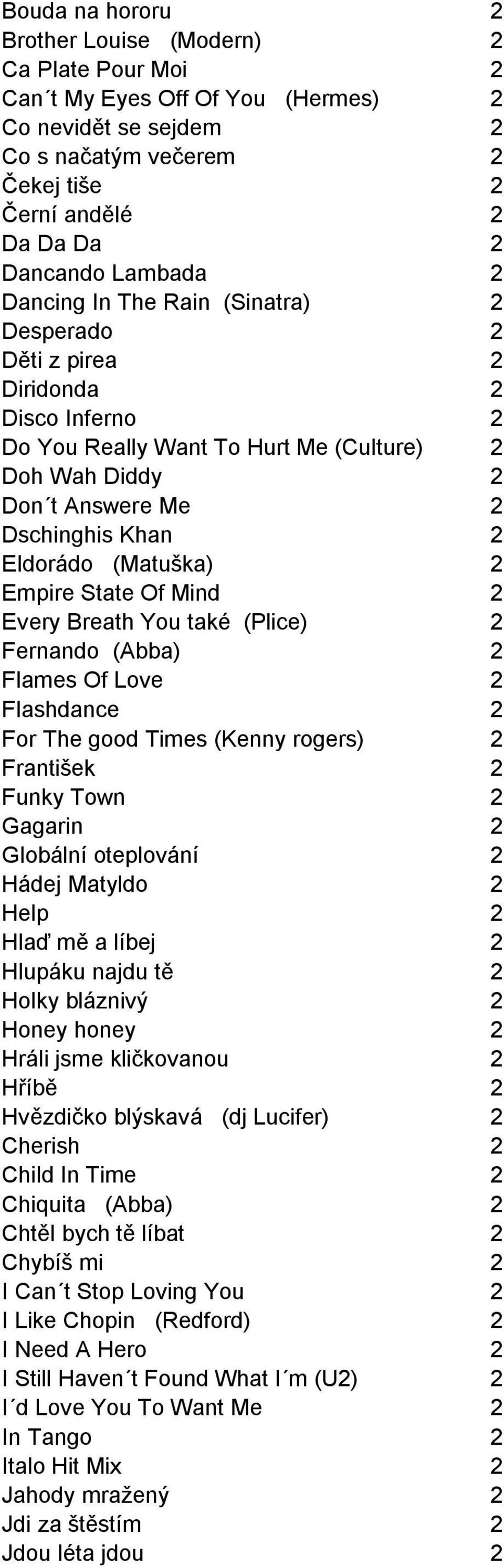 Eldorádo (Matuška) 2 Empire State Of Mind 2 Every Breath You také (Plice) 2 Fernando (Abba) 2 Flames Of Love 2 Flashdance 2 For The good Times (Kenny rogers) 2 František 2 Funky Town 2 Gagarin 2