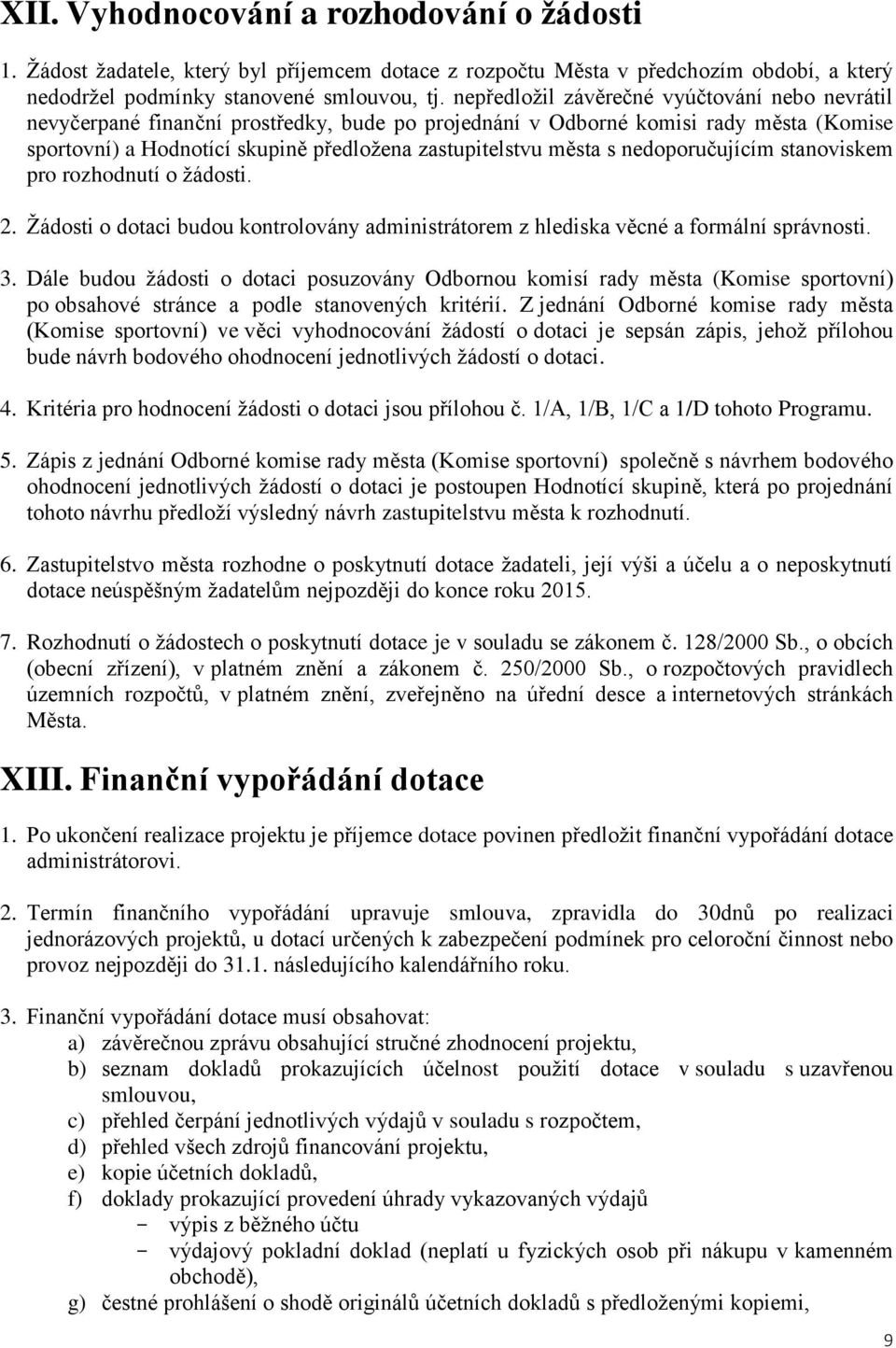 nedoporučujícím stanoviskem pro rozhodnutí o žádosti. 2. Žádosti o dotaci budou kontrolovány administrátorem z hlediska věcné a formální správnosti. 3.