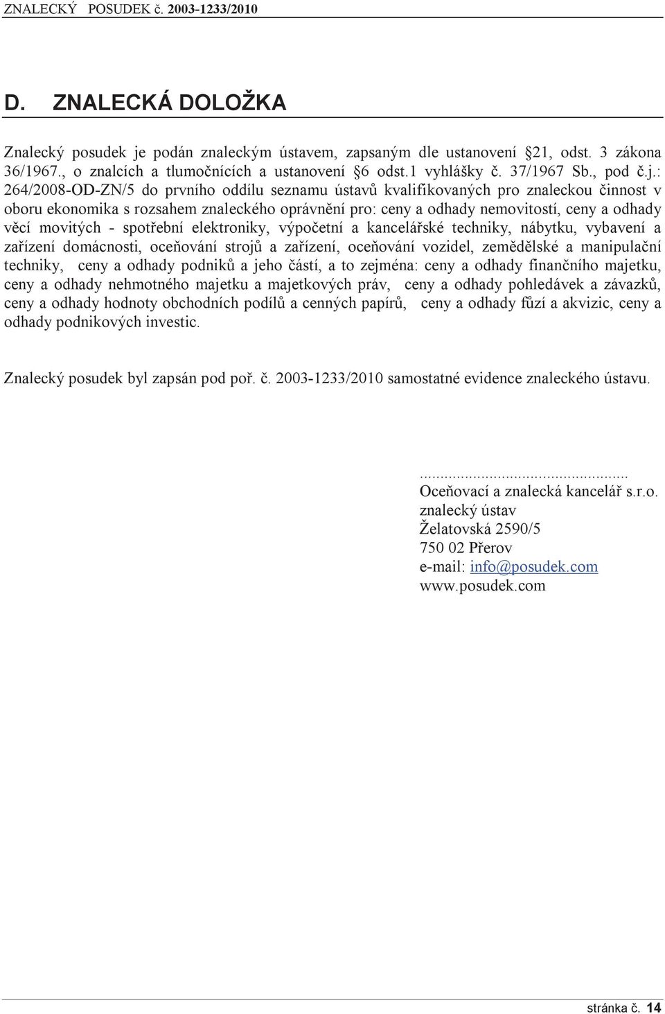 : 264/2008-OD-ZN/5 do prvního oddílu seznamu ústavů kvalifikovaných pro znaleckou činnost v oboru ekonomika s rozsahem znaleckého oprávnění pro: ceny a odhady nemovitostí, ceny a odhady věcí movitých