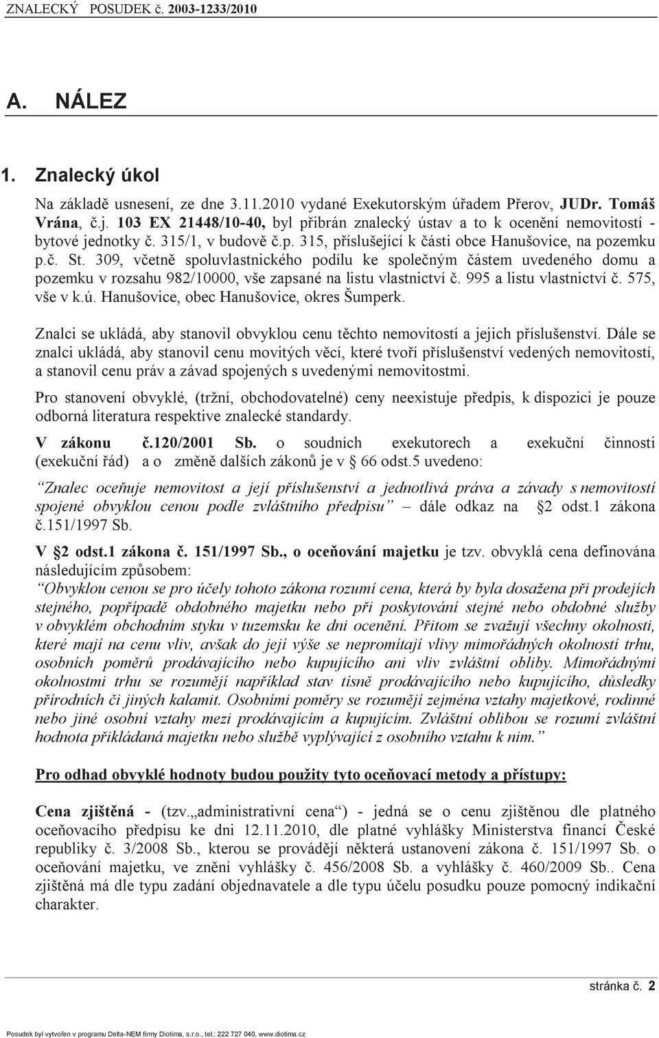 309, včetně spoluvlastnického podílu ke společným částem uvedeného domu a pozemku v rozsahu 982/10000, vše zapsané na listu vlastnictví č. 995 a listu vlastnictví č. 575, vše v k.ú.